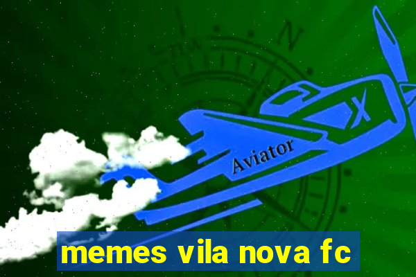 memes vila nova fc